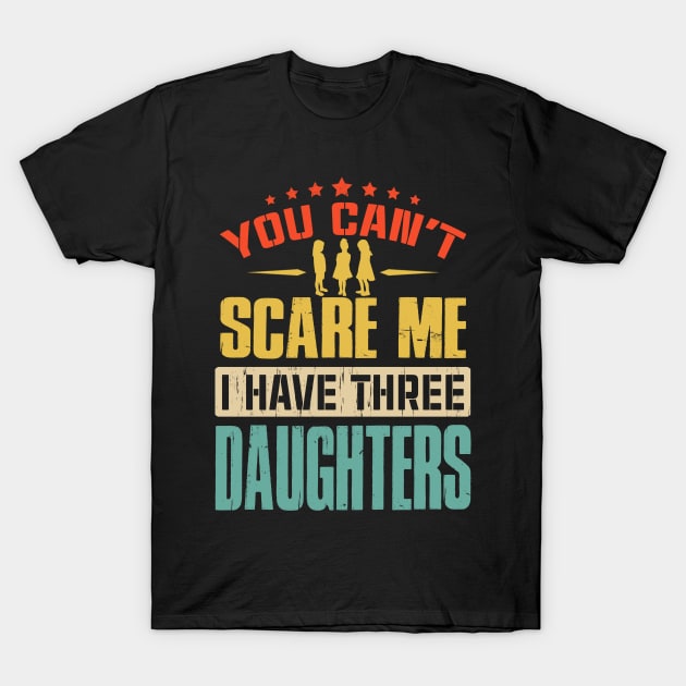 You Can't Scare Me I Have Three Daughters T-Shirt by eyelashget